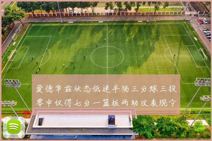 爱德华兹状态低迷半场三分球三投零中仅得七分一篮板两助攻表现令人失望