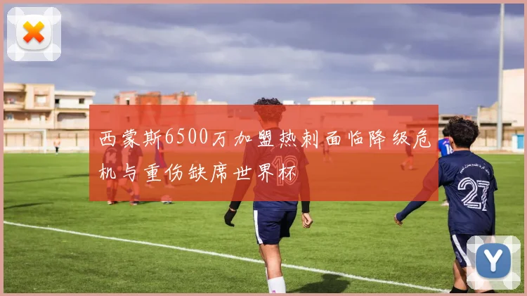 西蒙斯6500万加盟热刺面临降级危机与重伤缺席世界杯