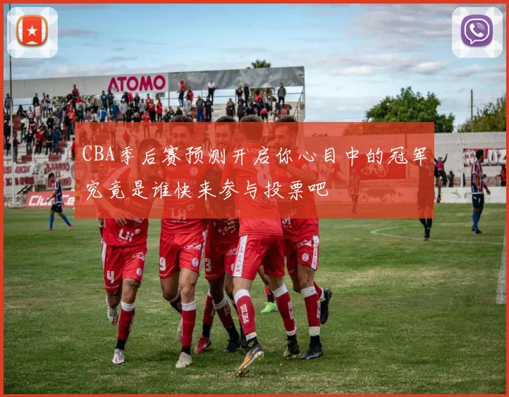 CBA季后赛预测开启你心目中的冠军究竟是谁快来参与投票吧